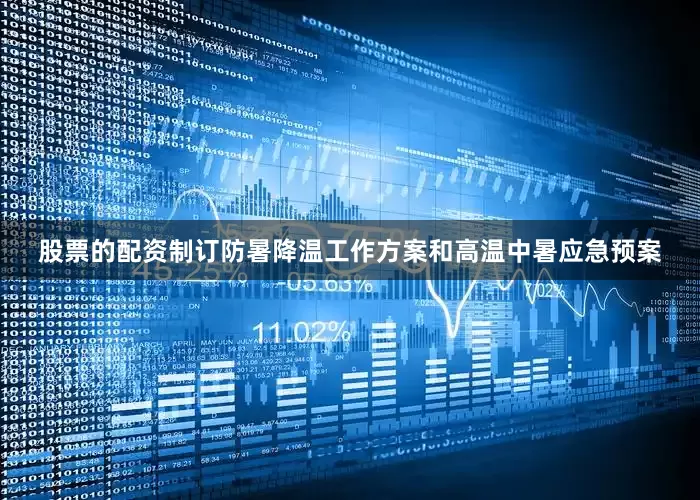股票的配资制订防暑降温工作方案和高温中暑应急预案